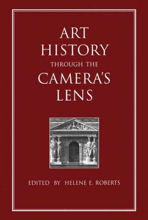 Art History Through the Camera's Lens de Helene E. Roberts