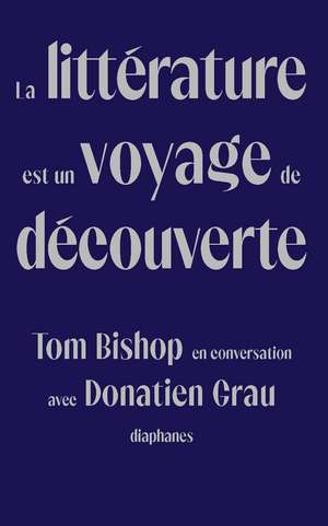 La littérature est un voyage de découverte: Tom Bishop en conversation avec Donatien Grau de Tom Bishop