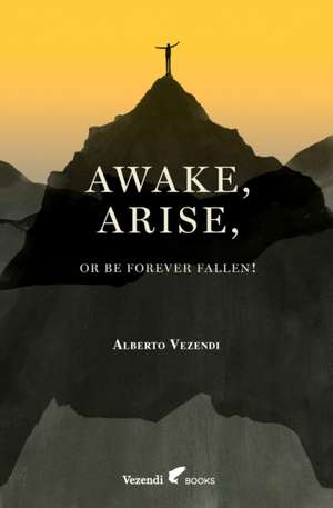 Awake, Arise, Or Be Forever Fallen! de Alberto Vezendi