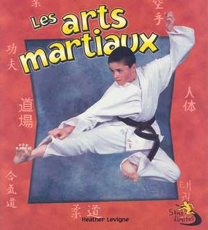 Les Arts Martiaux = Martial Arts in Action de Heather Levigne