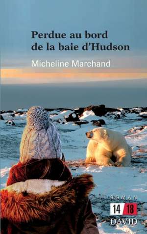 Perdue au bord de la Baie d'Hudson de Micheline Marchand