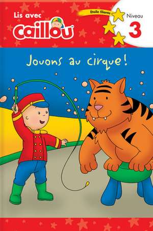 Caillou: Jouons Au Cirque! Lis Avec Caillou Niveau 3 (French Edition of Caillou: Circus Fun) de Klevberg Moeller