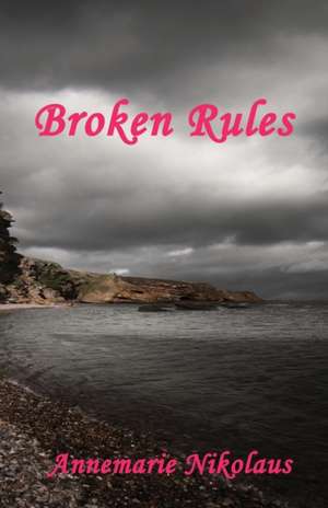 Broken Rules de Annemarie Nikolaus