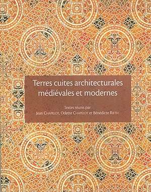 Terres Cuites Architecturales Medievales Et Modernes En Ile-de-France Et Dans Les Regions Voisines de Jean Chapelot