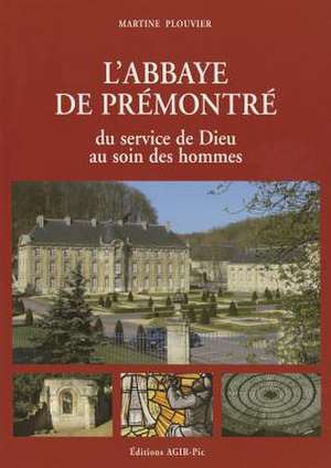 L'Abbaye de Premontre Du Service de Dieu Au Soin Des Hommes de M. Plouvier