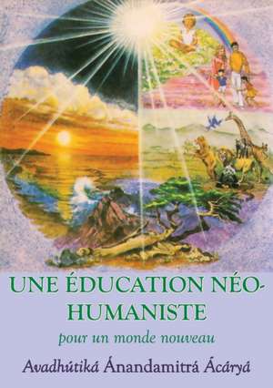 Une Education neohumaniste, s appuyant sur la sagesse du yoga et les sciences de l education de Avadhutika Anandamitra