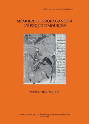 Memoire Et Propagande A L'Epoque Timouride de M. Bernardini