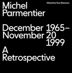 Michel Parmentier: December 1965-November 20, 1999: A Retrospective de Guy Massaux