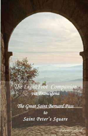 The LightFoot Companion to the via Francigena Italy de Babette Gallard