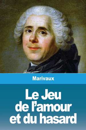 Le Jeu de l'amour et du hasard de Pierre Carlet de Chamblain de Marivaux