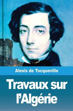 Travaux sur l'Algérie de Alexis De Tocqueville