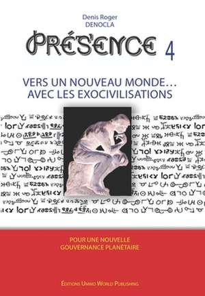 PRESENCE 4 - Vers un nouveau Monde avec les Exocivilisations de Denis Roger Denocla