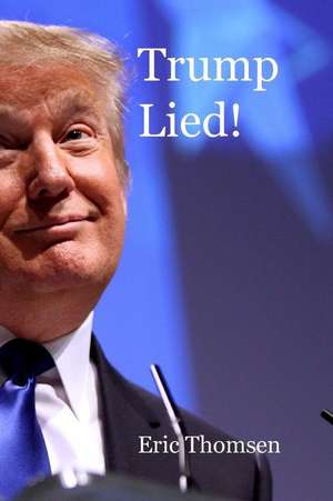 Trump Lied! de Eric Thomsen