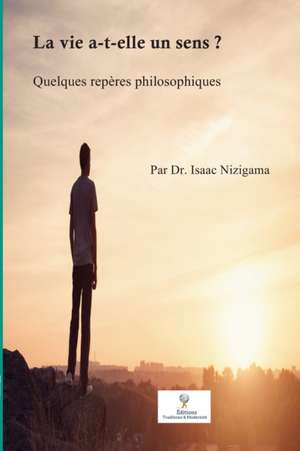 La vie a-t-elle un sens ?: Quelques repères philosophiques de Isaac Nizigama