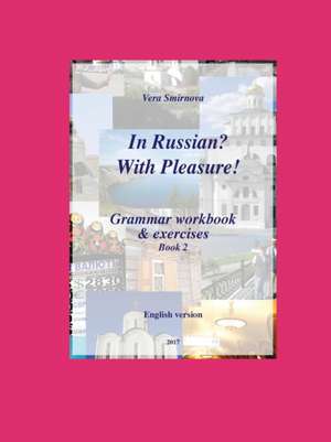 In Russian? With Pleasure! - Grammar workbook & exercises - Book 2- EN version de Vera Smirnova