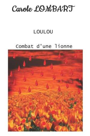 Loulou: Tome 3 - Combat d'une lionne de Carole Lombart