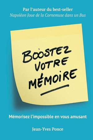 Boostez votre mémoire: Mémorisez l'impossible en vous amusant de Jean-Yves Ponce