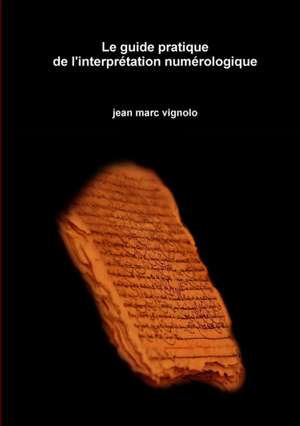 Le guide pratique de l'interpr?tation num?rologique de Jean Marc Vignolo