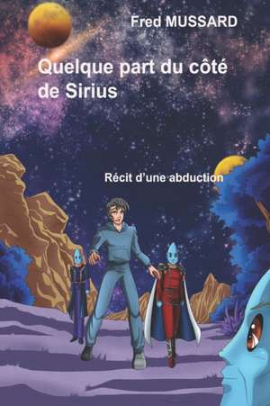 Quelque part du côté de Sirius: Récit d'une abduction de Jean Fred Mussard