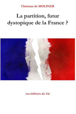 La partition, futur dystopique de la France ?: Les éditions du Val de Christian De Moliner