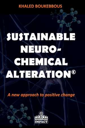 Sustainable Neuro-Chemical Alteration: A new approach to positive change de Khaled Boukebbous