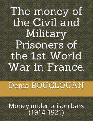 The money of the Civil and Military Prisoners of the 1st World War in France.: Money under prison bars (1914-1921) de Denis Bouglouan