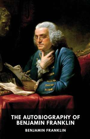 The Autobiography of Benjamin Franklin de Benjamin Franklin