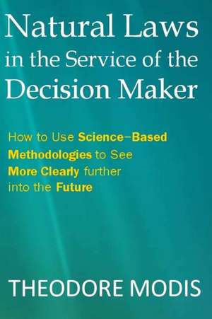 Natural Laws in the Service of the Decision Maker de Dr Theodore Modis