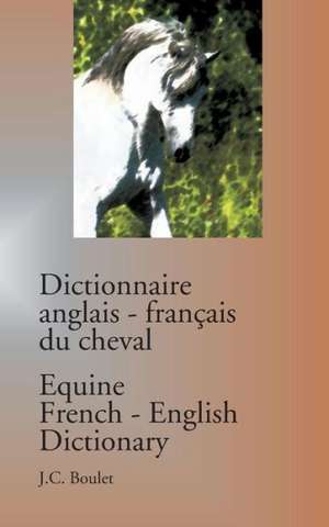 Dictionnaire anglais-français du cheval / Equine French-English Dictionary de Jean-Claude Boulet