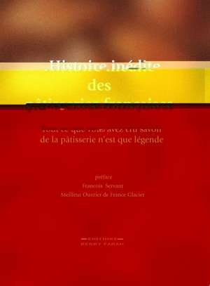 Histoire inédite des pâtisseries françaises: Tout ce que vous avez cru savoir de la pâtisserie n'est que légende de Berry Farah