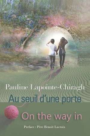 AU SEUIL D'UNE PORTE Édition bilingue - ON THE WAY IN Bilingual Edition de Pauline Lapointe-Chiragh