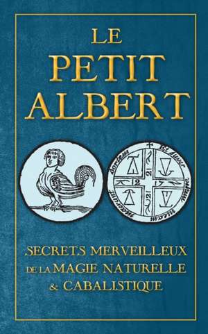 Secrets Merveilleux de la Magie Naturelle et Cabalistique du Petit Albert: ALBERTI PARVI LUCII Libellus de mirabilibus Naturae Arcanis de Albertus Magnus