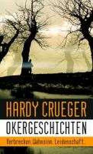 Okergeschichten - Verbrechen, Wahnsinn, Leidenschaft de Hardy Crueger