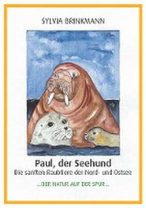 Paul, der Seehund - Die sanften Raubtiere der Nord- und Ostsee - de Sylvia Brinkmann