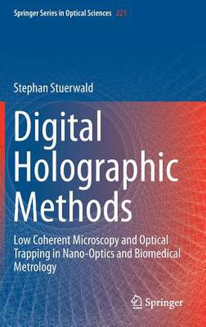 Digital Holographic Methods: Low Coherent Microscopy and Optical Trapping in Nano-Optics and Biomedical Metrology de Stephan Stuerwald