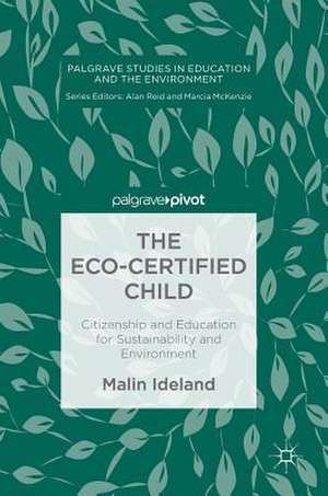 The Eco-Certified Child: Citizenship and Education for Sustainability and Environment de Malin Ideland