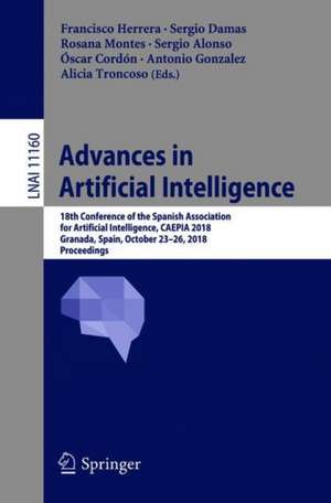 Advances in Artificial Intelligence: 18th Conference of the Spanish Association for Artificial Intelligence, CAEPIA 2018, Granada, Spain, October 23–26, 2018, Proceedings de Francisco Herrera