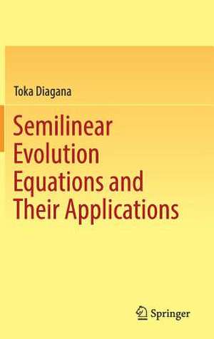 Semilinear Evolution Equations and Their Applications de Toka Diagana