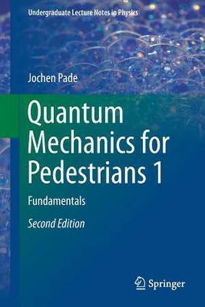 Quantum Mechanics for Pedestrians 1: Fundamentals de Jochen Pade