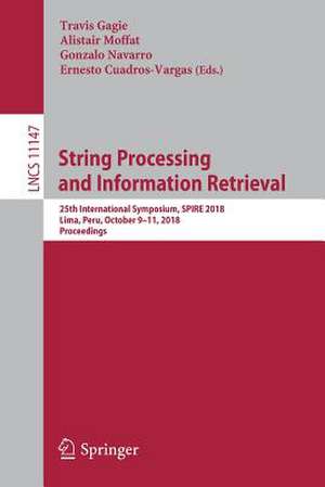 String Processing and Information Retrieval: 25th International Symposium, SPIRE 2018, Lima, Peru, October 9-11, 2018, Proceedings de Travis Gagie