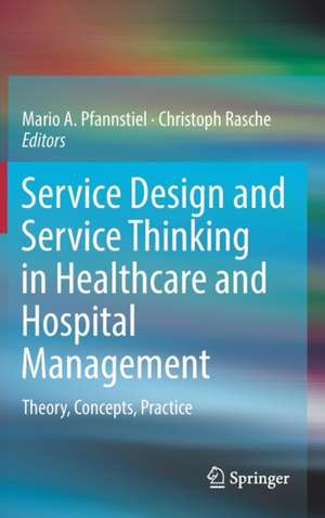 Service Design and Service Thinking in Healthcare and Hospital Management: Theory, Concepts, Practice de Mario A. Pfannstiel