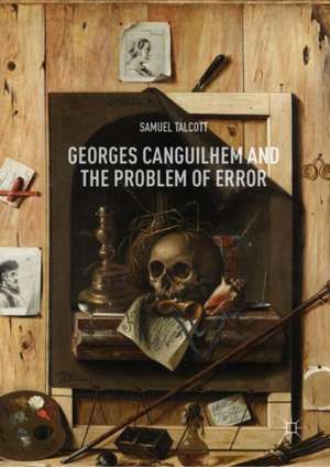 Georges Canguilhem and the Problem of Error de Samuel Talcott