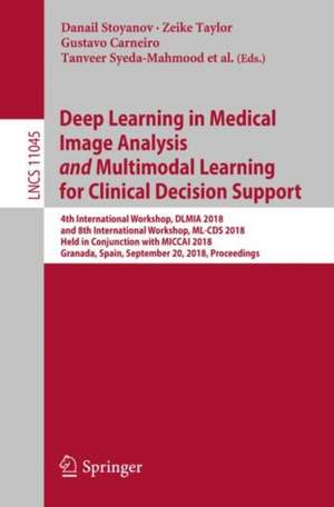 Deep Learning in Medical Image Analysis and Multimodal Learning for Clinical Decision Support: 4th International Workshop, DLMIA 2018, and 8th International Workshop, ML-CDS 2018, Held in Conjunction with MICCAI 2018, Granada, Spain, September 20, 2018, Proceedings de Danail Stoyanov