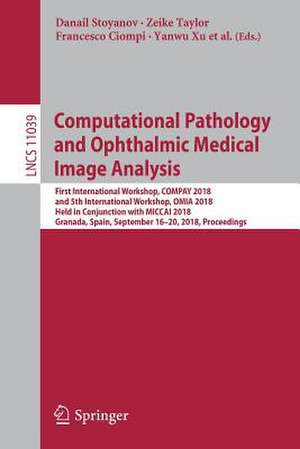 Computational Pathology and Ophthalmic Medical Image Analysis: First International Workshop, COMPAY 2018, and 5th International Workshop, OMIA 2018, Held in Conjunction with MICCAI 2018, Granada, Spain, September 16 - 20, 2018, Proceedings de Danail Stoyanov