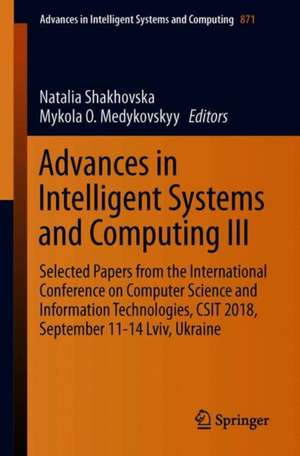 Advances in Intelligent Systems and Computing III: Selected Papers from the International Conference on Computer Science and Information Technologies, CSIT 2018, September 11-14, Lviv, Ukraine de Natalia Shakhovska