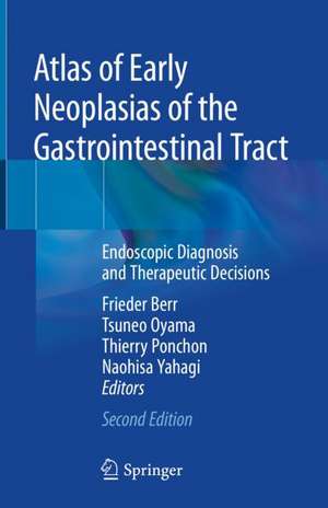 Atlas of Early Neoplasias of the Gastrointestinal Tract: Endoscopic Diagnosis and Therapeutic Decisions de Frieder Berr