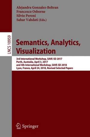 Semantics, Analytics, Visualization: 3rd International Workshop, SAVE-SD 2017, Perth, Australia, April 3, 2017, and 4th International Workshop, SAVE-SD 2018, Lyon, France, April 24, 2018, Revised Selected Papers de Alejandra González-Beltrán