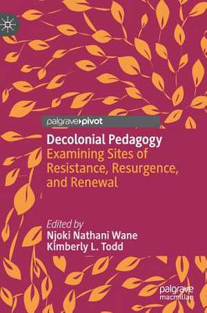 Decolonial Pedagogy: Examining Sites of Resistance, Resurgence, and Renewal de Njoki Nathani Wane