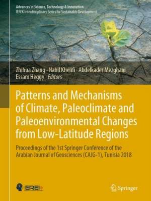 Patterns and Mechanisms of Climate, Paleoclimate and Paleoenvironmental Changes from Low-Latitude Regions: Proceedings of the 1st Springer Conference of the Arabian Journal of Geosciences (CAJG-1), Tunisia 2018 de Zhihua Zhang