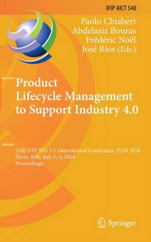 Product Lifecycle Management to Support Industry 4.0: 15th IFIP WG 5.1 International Conference, PLM 2018, Turin, Italy, July 2-4, 2018, Proceedings de Paolo Chiabert